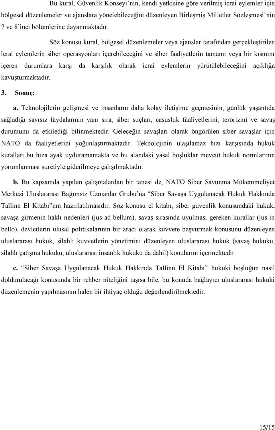 Söz konusu kural, bölgesel düzenlemeler veya ajanslar tarafından gerçekleştirilen icrai eylemlerin siber operasyonları içerebileceğini ve siber faaliyetlerin tamamı veya bir kısmını içeren durumlara