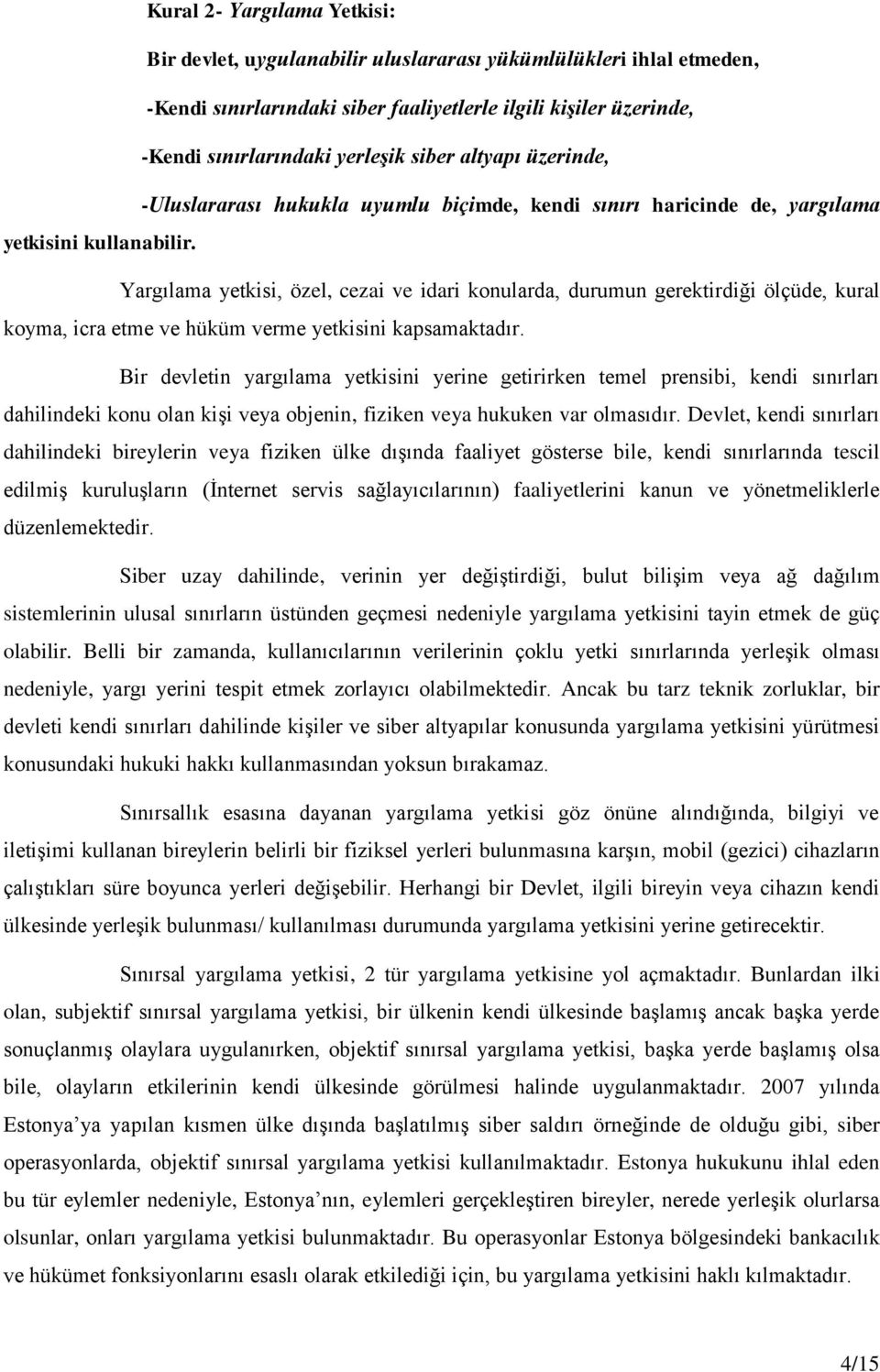 Yargılama yetkisi, özel, cezai ve idari konularda, durumun gerektirdiği ölçüde, kural koyma, icra etme ve hüküm verme yetkisini kapsamaktadır.