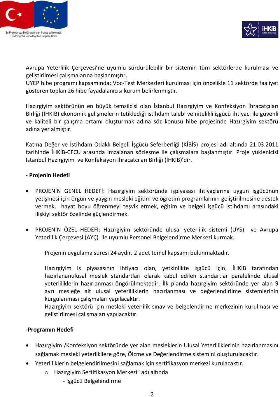 Hazırgiyim sektörünün en büyük temsilcisi olan İstanbul Hazırgiyim ve Konfeksiyon İhracatçıları Birliği (İHKİB) ekonomik gelişmelerin tetiklediği istihdam talebi ve nitelikli işgücü ihtiyacı ile