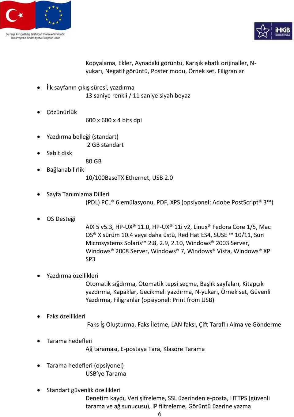 0 Sayfa Tanımlama Dilleri (PDL) PCL 6 emülasyonu, PDF, XPS (opsiyonel: Adobe PostScript 3 ) OS Desteği AIX 5 v5.3, HP-UX 11.0, HP-UX 11i v2, Linux Fedora Core 1/5, Mac OS X sürüm 10.