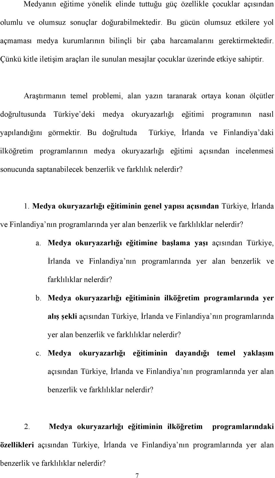 Araştırmanın temel problemi, alan yazın taranarak ortaya konan ölçütler doğrultusunda Türkiye deki medya okuryazarlığı eğitimi programının nasıl yapılandığını görmektir.