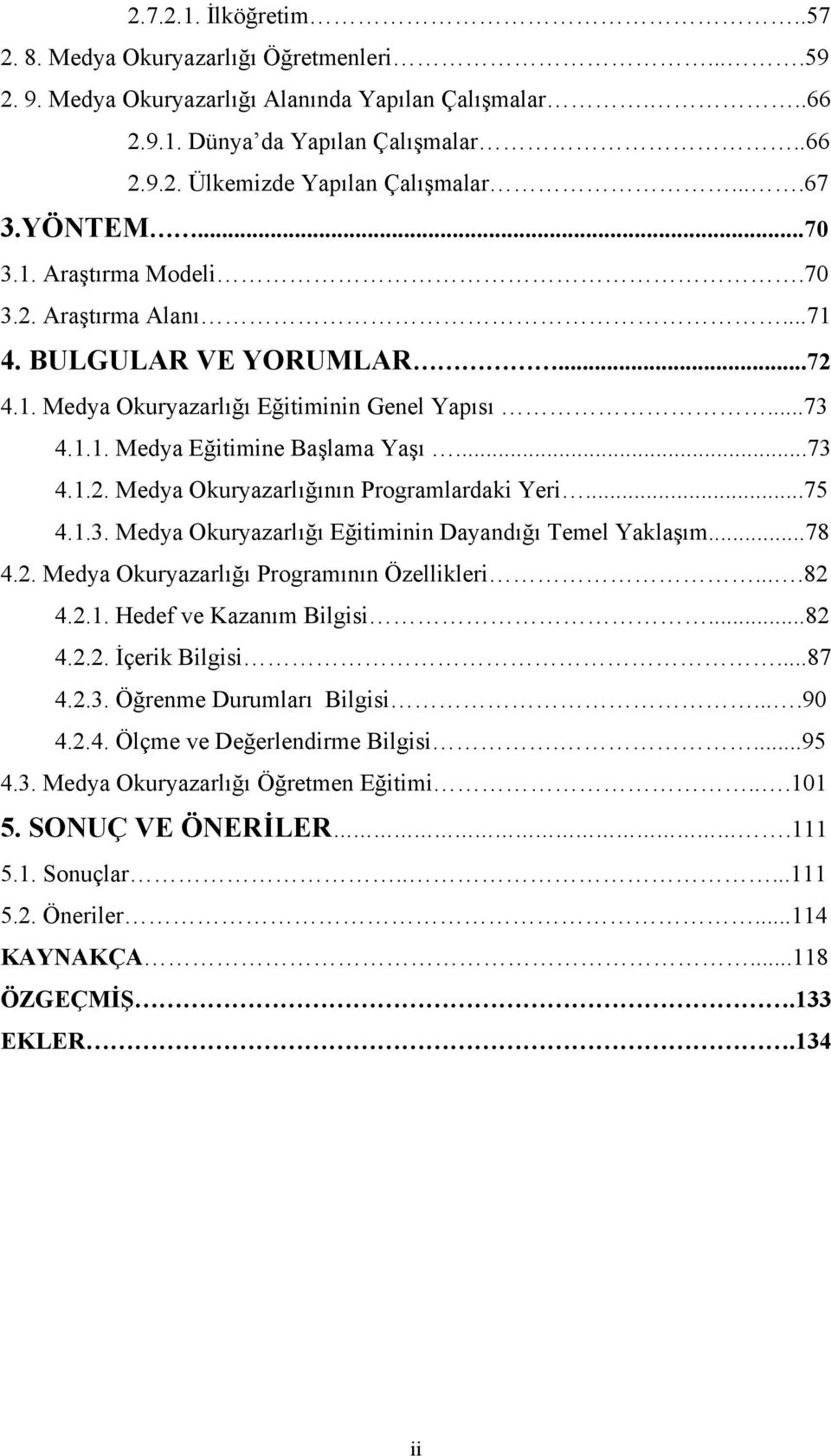 ..75 4.1.3. Medya Okuryazarlığı Eğitiminin Dayandığı Temel Yaklaşım...78 4.2. Medya Okuryazarlığı Programının Özellikleri....82 4.2.1. Hedef ve Kazanım Bilgisi...82 4.2.2. İçerik Bilgisi...87 4.2.3. Öğrenme Durumları Bilgisi.