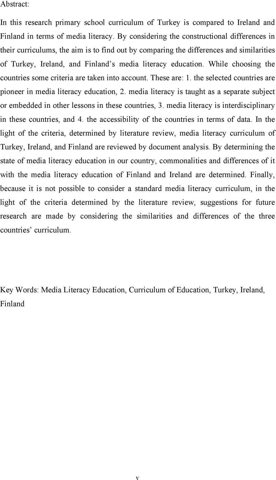 While choosing the countries some criteria are taken into account. These are: 1. the selected countries are pioneer in media literacy education, 2.