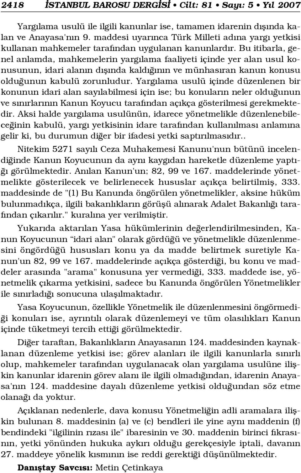 Bu itibarla, genel anlamda, mahkemelerin yarg lama faaliyeti içinde yer alan usul konusunun, idari alan n d fl nda kald n n ve münhas ran kanun konusu oldu unun kabulü zorunludur.