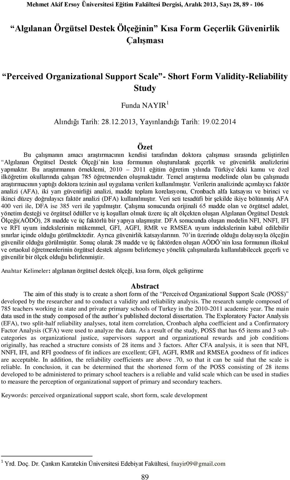 2014 Özet Bu çalışmanın amacı araştırmacının kendisi tarafından doktora çalışması sırasında geliştirilen Algılanan Örgütsel Destek Ölçeği nin kısa formunun oluşturularak geçerlik ve güvenirlik