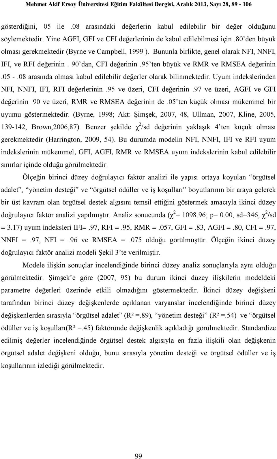 08 arasında olması kabul edilebilir değerler olarak bilinmektedir. Uyum indekslerinden NFI, NNFI, IFI, RFI değerlerinin.95 ve üzeri, CFI değerinin.97 ve üzeri, AGFI ve GFI değerinin.