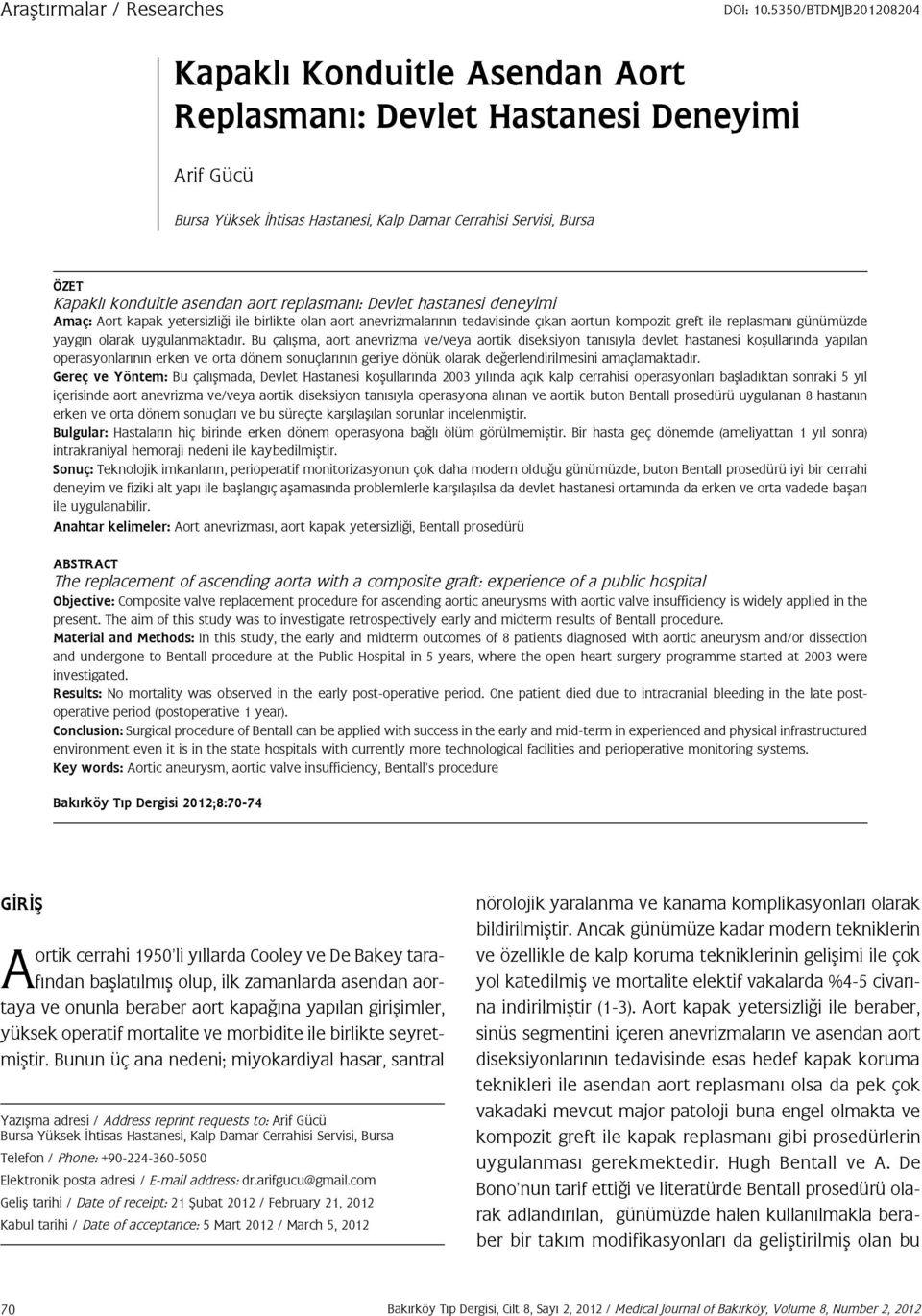 aort replasmanı: Devlet hastanesi deneyimi Amaç: Aort kapak yetersizliği ile birlikte olan aort anevrizmalarının tedavisinde çıkan aortun kompozit greft ile replasmanı günümüzde yaygın olarak