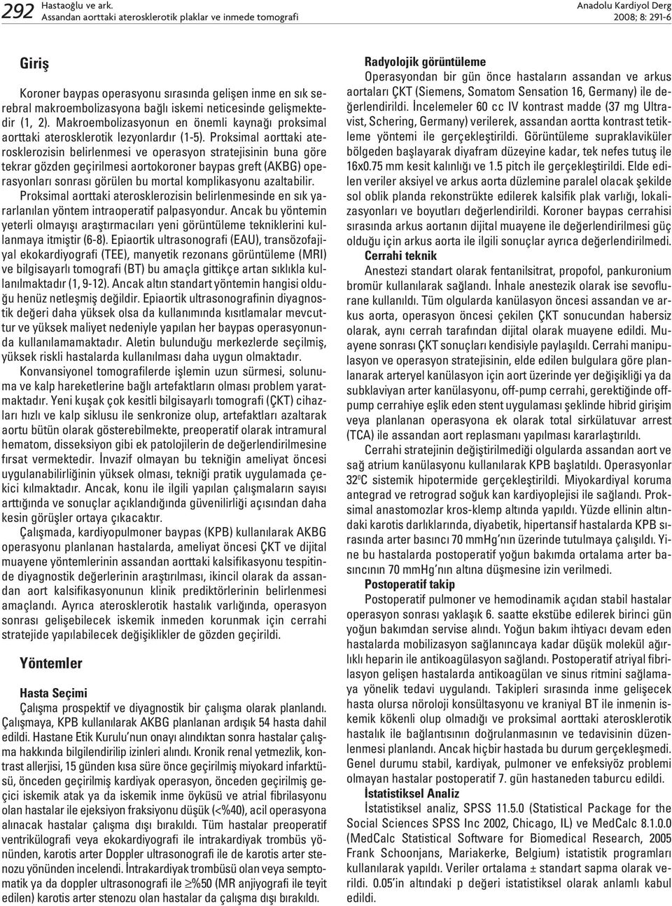 Proksimal aorttaki aterosklerozisin belirlenmesi ve operasyon stratejisinin buna göre tekrar gözden geçirilmesi aortokoroner baypas greft (AKBG) operasyonlar sonras görülen bu mortal komplikasyonu