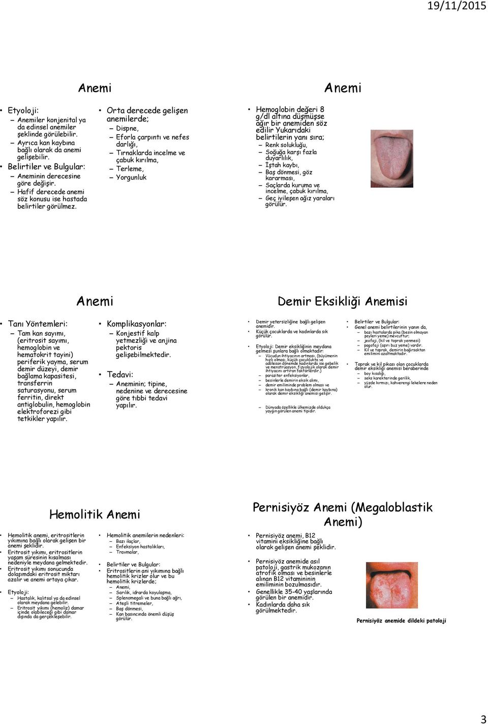 Orta derecede gelişen anemilerde; Dispne, Eforla çarpıntı ve nefes darlığı, Tırnaklarda incelme ve çabuk kırılma, Terleme, Yorgunluk Hemoglobin değeri 8 g/dl altına düşmüşse ağır bir anemiden söz