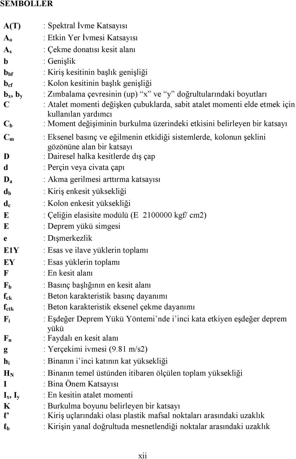 etkisini belirleyen bir ktsyı C m : Eksenel bsınç ve eğilmenin etkidiği sistemlerde, kolonun şeklini gözönüne ln bir ktsyı D : Diresel hlk kesitlerde dış çp d : Perçin vey civt çpı D : Akm gerilmesi