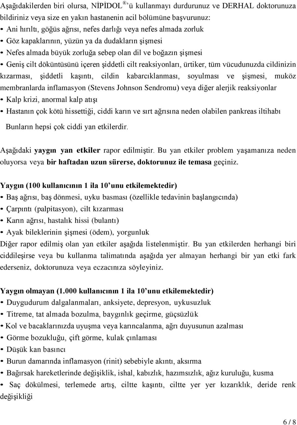 tüm vücudunuzda cildinizin kızarması, şiddetli kaşıntı, cildin kabarcıklanması, soyulması ve şişmesi, muköz membranlarda inflamasyon (Stevens Johnson Sendromu) veya diğer alerjik reaksiyonlar Kalp