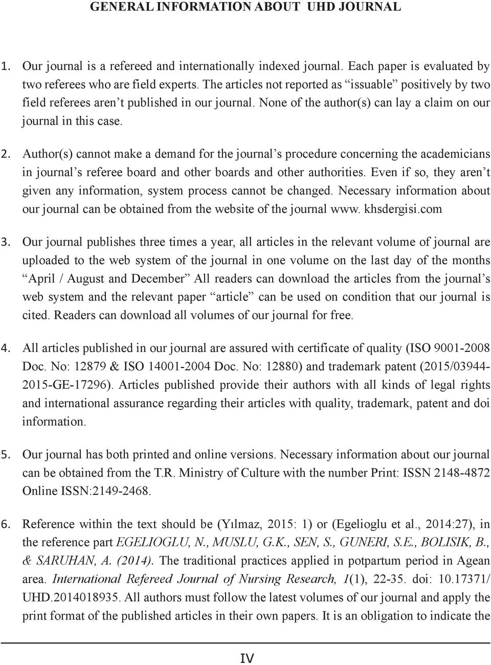 Author(s) cannot make a demand for the journal s procedure concerning the academicians in journal s referee board and other boards and other authorities.