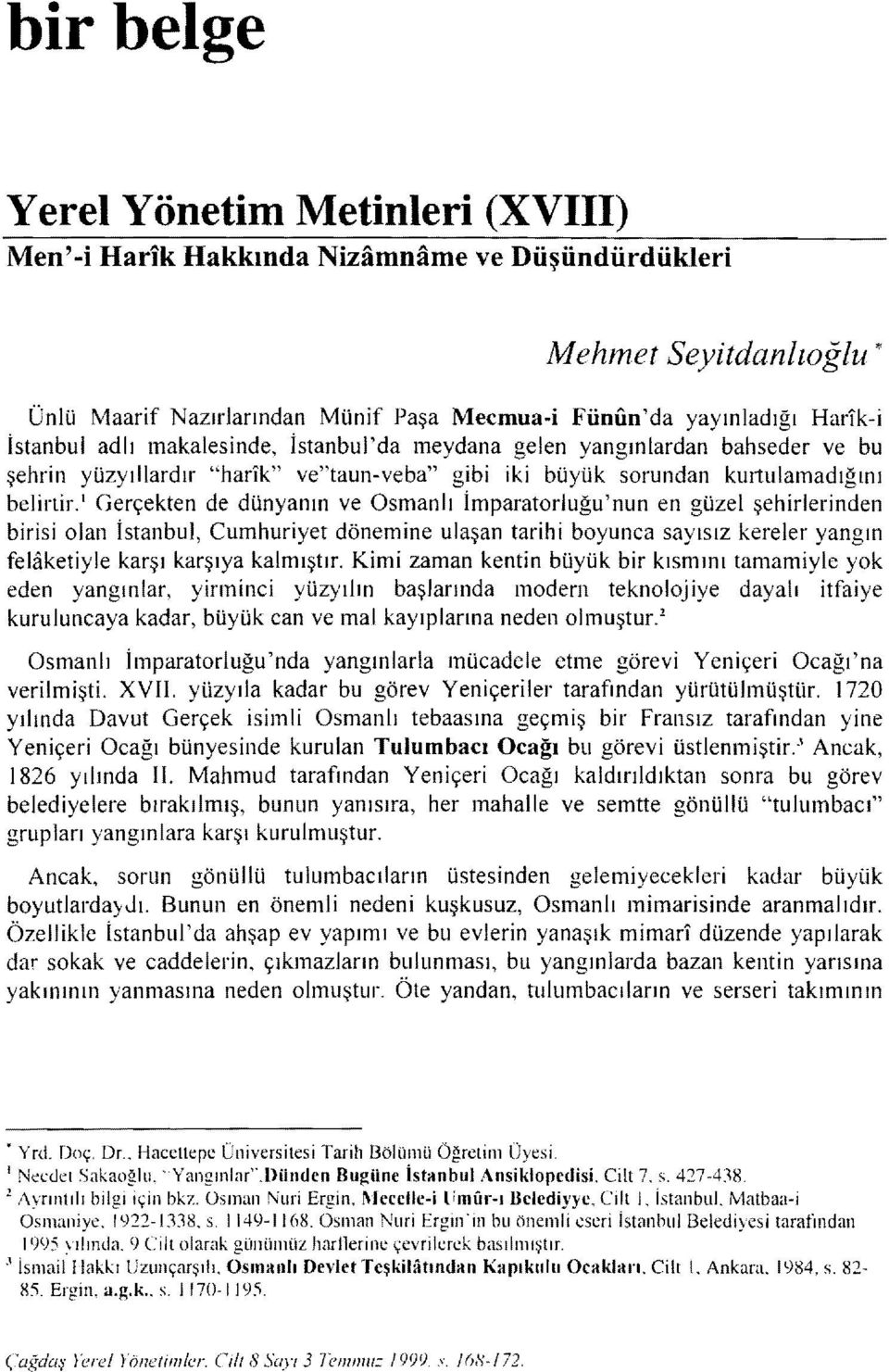 ı Gerçekten de dünyanın ve Osmanlı İmparatorluğu'nun en güzel şehirlerinden birisi olan İstanbul, Cumhuriyet dönemine ulaşan tarihi boyunca sayısız kereler yangın felaketiyle karşı karşıya kalmıştır.