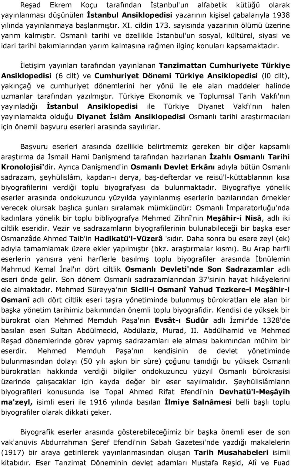 İletişim yayınları tarafından yayınlanan Tanzimattan Cumhuriyete Türkiye Ansiklopedisi (6 cilt) ve Cumhuriyet Dönemi Türkiye Ansiklopedisi (l0 cilt), yakınçağ ve cumhuriyet dönemlerini her yönü ile