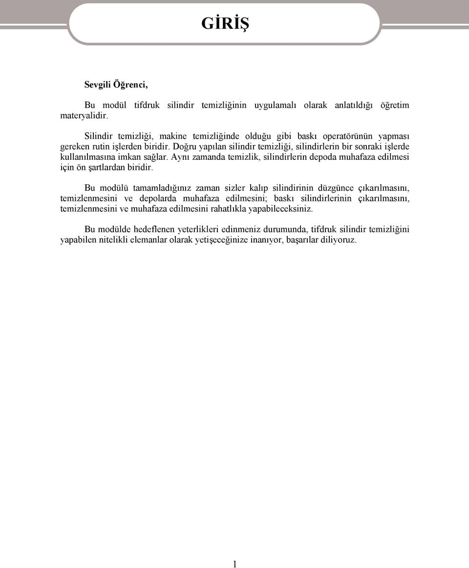 Doğru yapılan silindir temizliği, silindirlerin bir sonraki işlerde kullanılmasına imkan sağlar. Aynı zamanda temizlik, silindirlerin depoda muhafaza edilmesi için ön şartlardan biridir.