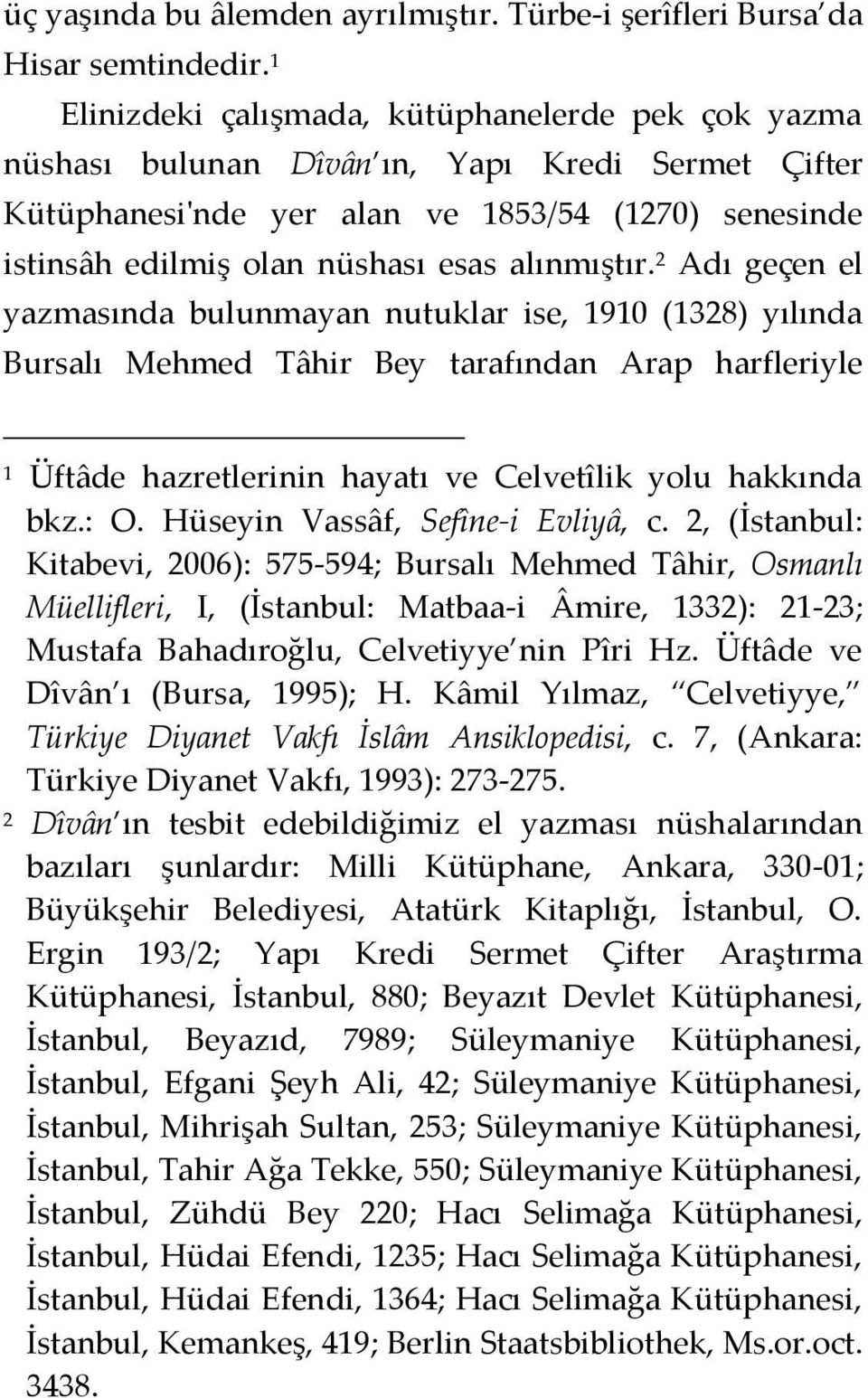 alınmıştır. 2 Adı geçen el yazmasında bulunmayan nutuklar ise, 1910 (1328) yılında Bursalı Mehmed Tâhir Bey tarafından Arap harfleriyle 1 Üftâde hazretlerinin hayatı ve Celvetîlik yolu hakkında bkz.