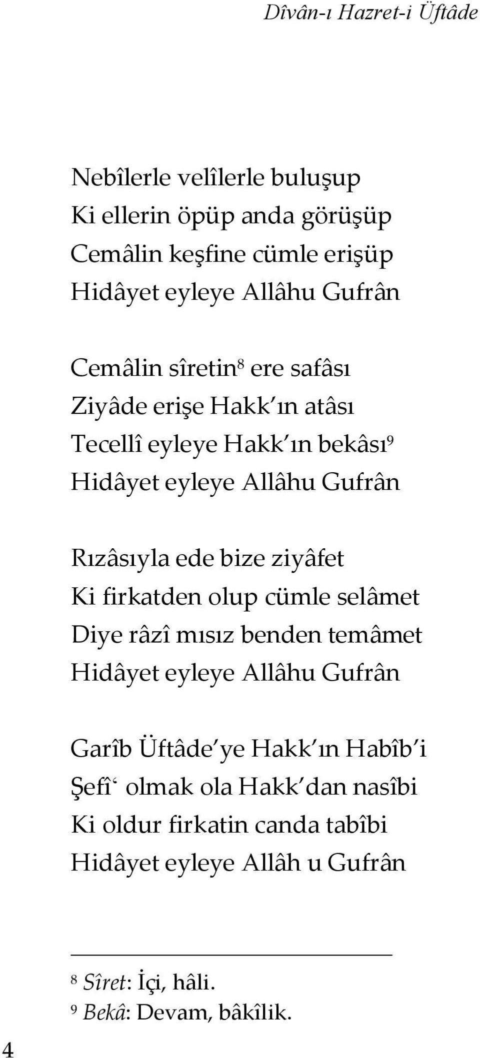 ede bize ziyâfet Ki firkatden olup cümle selâmet Diye râzî mısız benden temâmet Hidâyet eyleye Allâhu Gufrân Garîb Üftâde ye Hakk ın