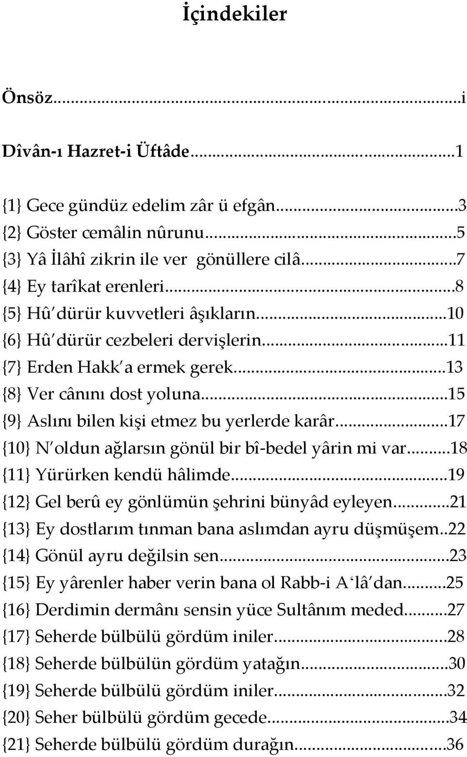 ..17 {10} N oldun ağlarsın gönül bir bî-bedel yârin mi var...18 {11} Yürürken kendü hâlimde...19 {12} Gel berû ey gönlümün şehrini bünyâd eyleyen.