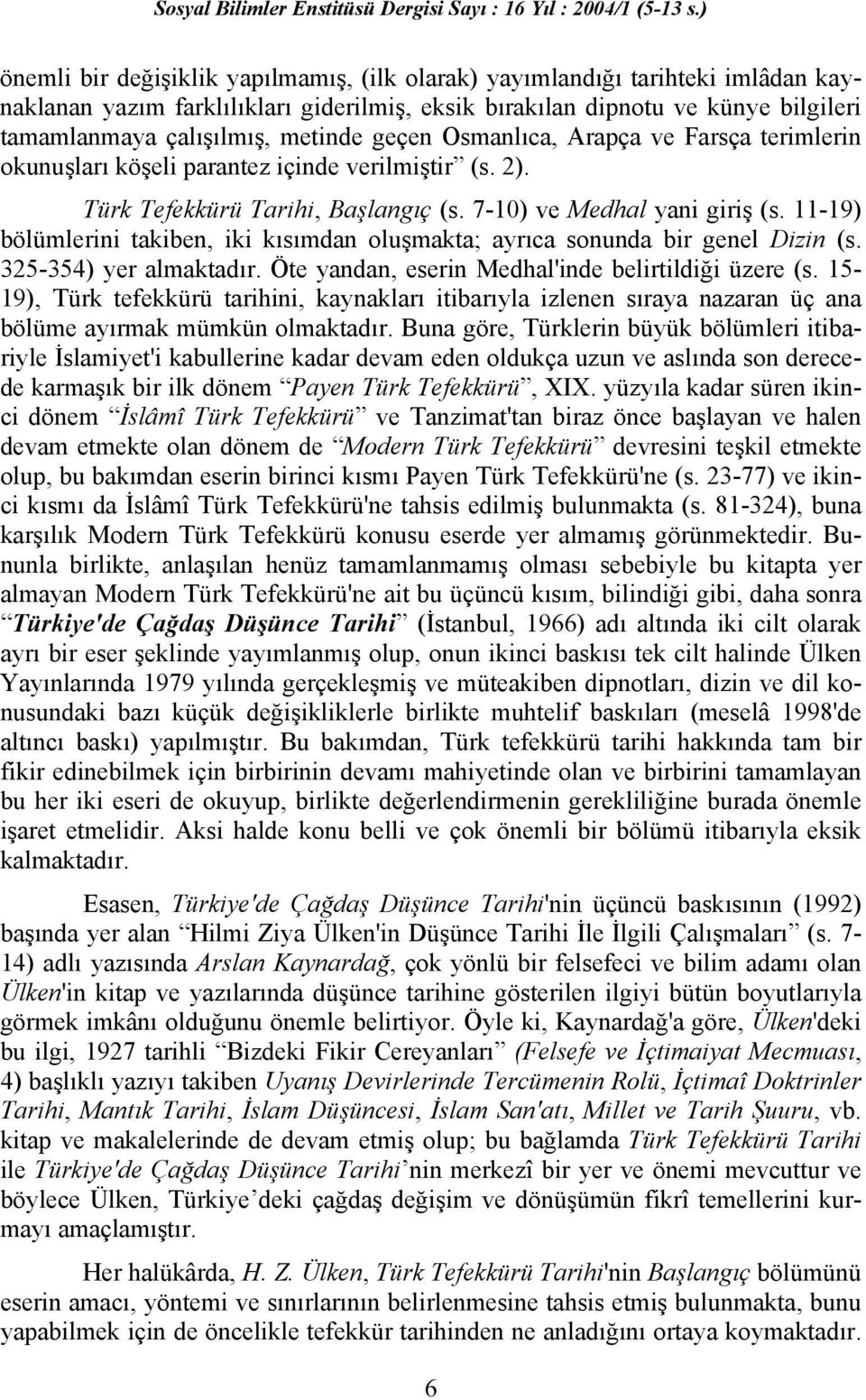 11-19) bölümlerini takiben, iki kısımdan oluşmakta; ayrıca sonunda bir genel Dizin (s. 325-354) yer almaktadır. Öte yandan, eserin Medhal'inde belirtildiği üzere (s.