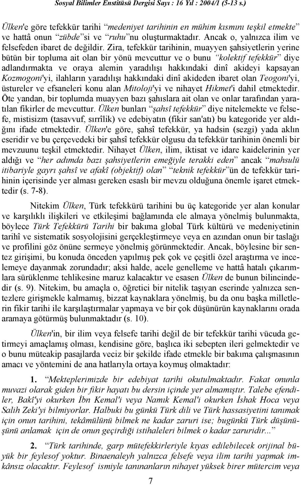 kapsayan Kozmogoni'yi, ilahların yaradılışı hakkındaki dinî akideden ibaret olan Teogoni'yi, üstureler ve efsaneleri konu alan Mitoloji'yi ve nihayet Hikmet'i dahil etmektedir.