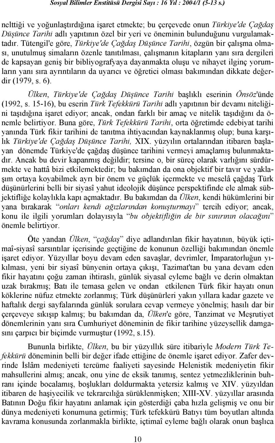 dayanmakta oluşu ve nihayet ilginç yorumların yanı sıra ayrıntıların da uyarıcı ve öğretici olması bakımından dikkate değerdir (1979, s. 6).