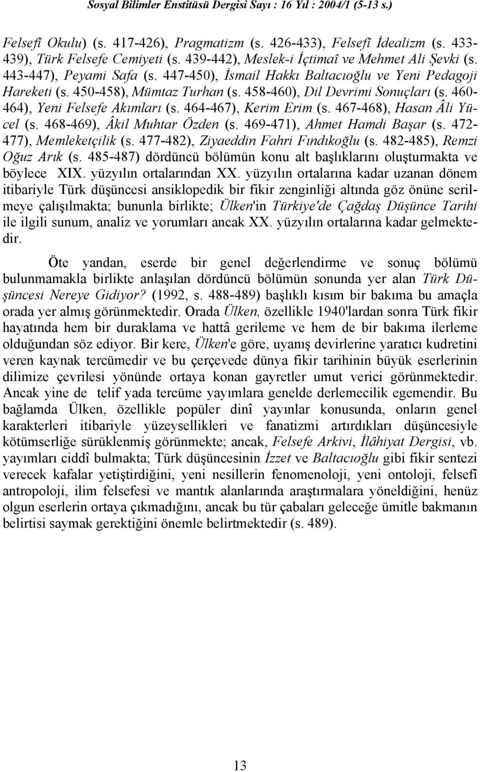 467-468), Hasan Âli Yücel (s. 468-469), Âkil Muhtar Özden (s. 469-471), Ahmet Hamdi Başar (s. 472-477), Memleketçilik (s. 477-482), Ziyaeddin Fahri Fındıkoğlu (s. 482-485), Remzi Oğuz Arık (s.