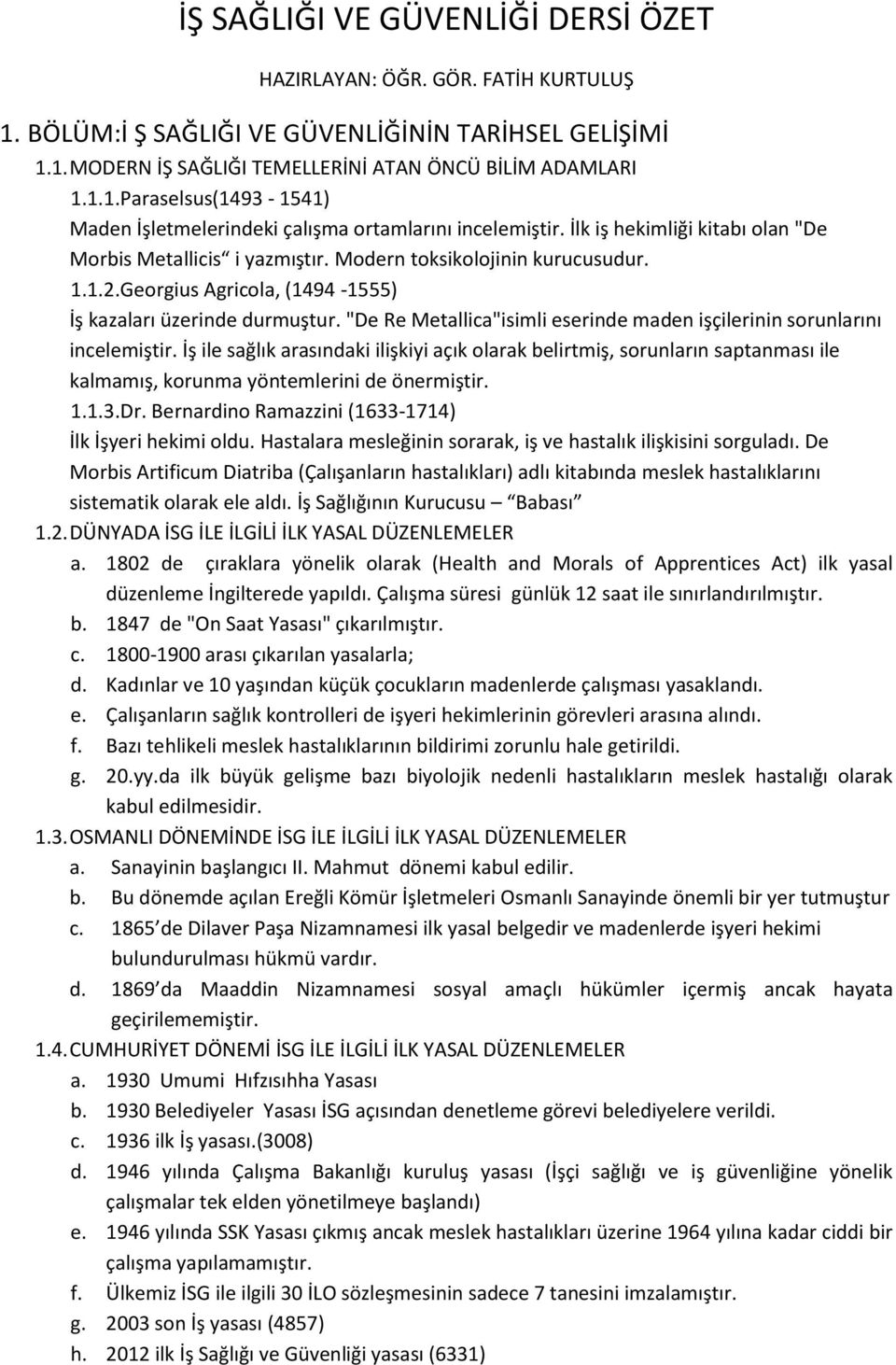 "De Re Metallica"isimli eserinde maden işçilerinin sorunlarını incelemiştir.