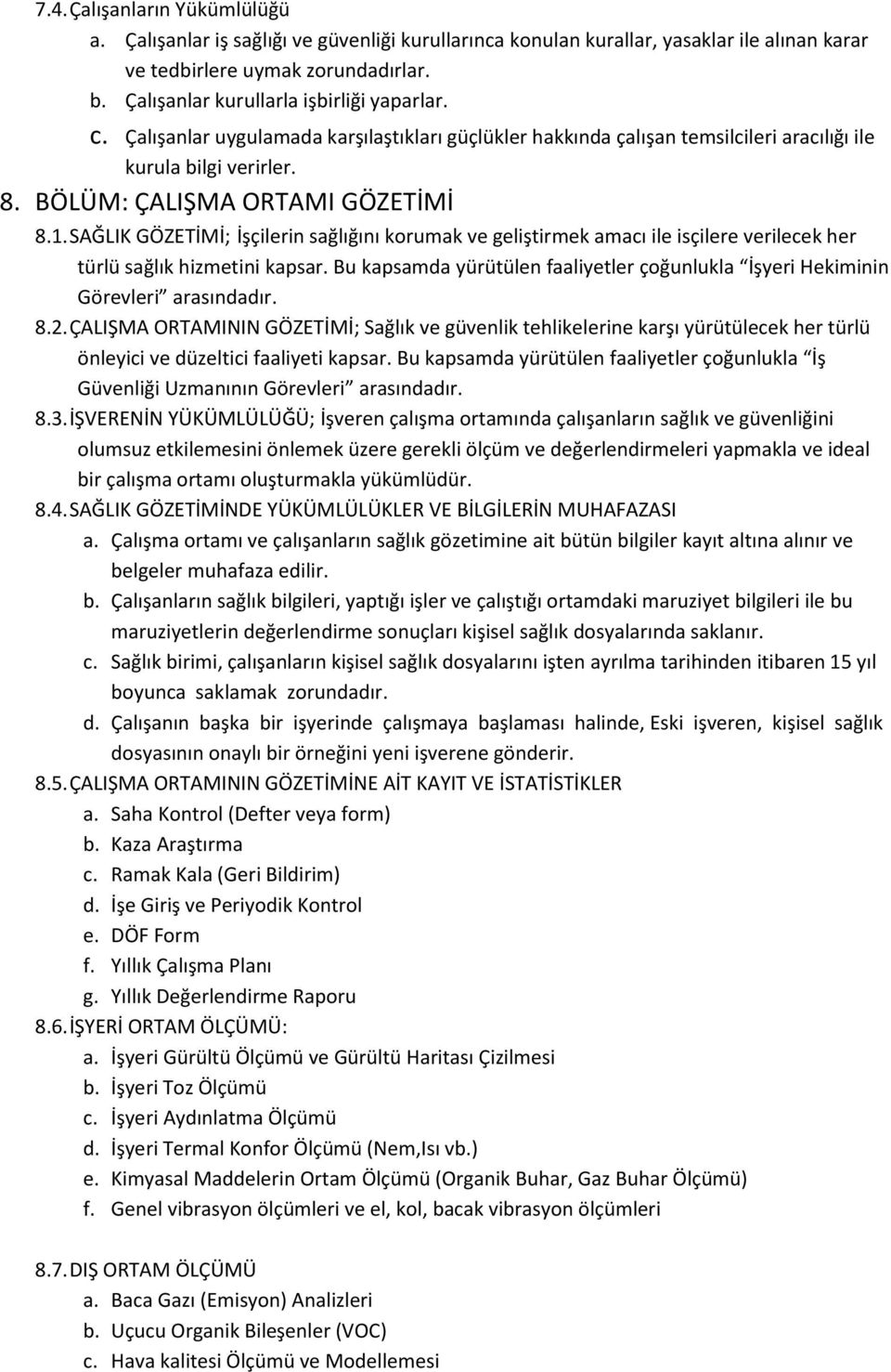 SAĞLIK GÖZETİMİ; İşçilerin sağlığını korumak ve geliştirmek amacı ile isçilere verilecek her türlü sağlık hizmetini kapsar.