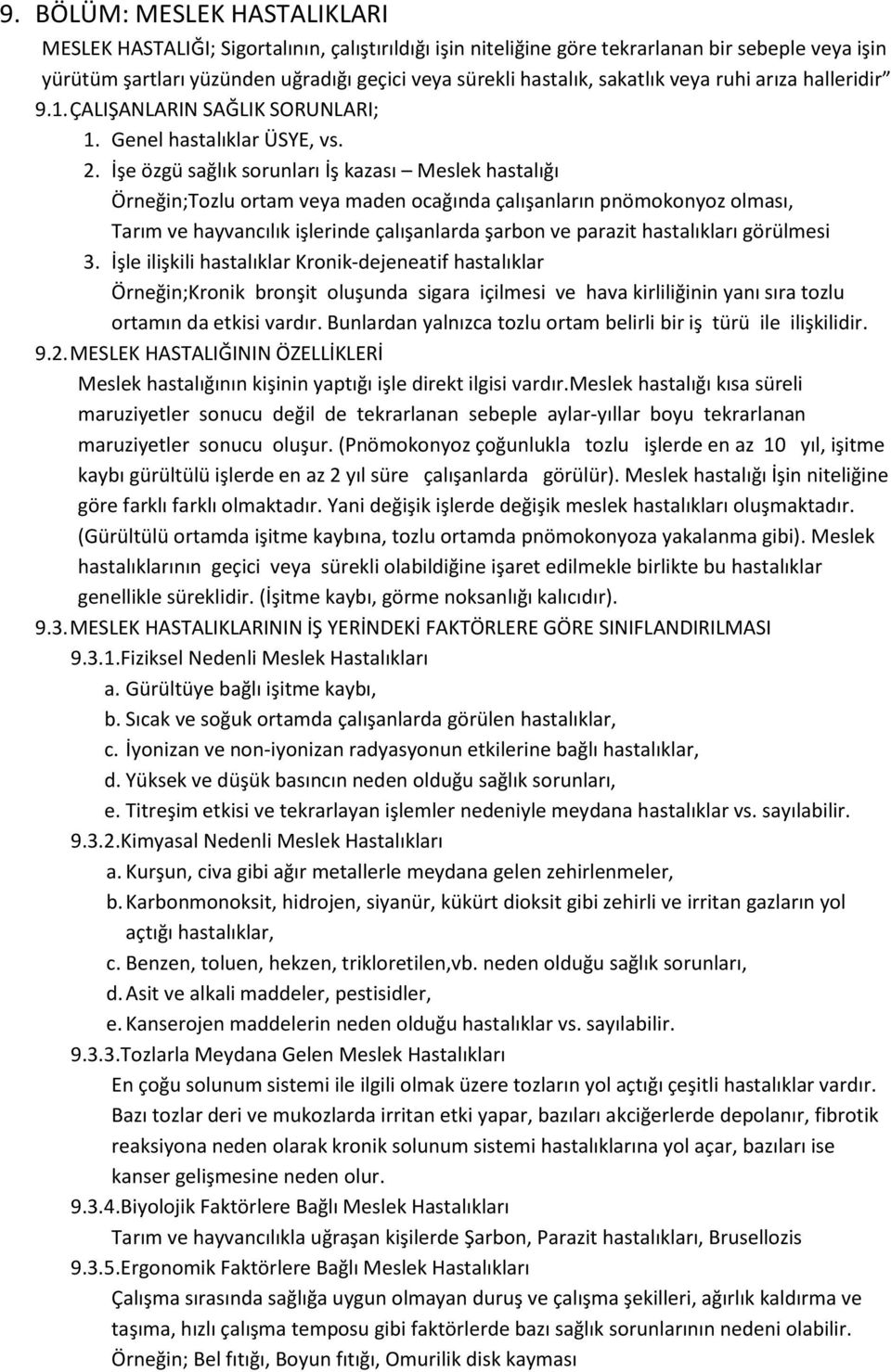 İşe özgü sağlık sorunları İş kazası Meslek hastalığı Örneğin;Tozlu ortam veya maden ocağında çalışanların pnömokonyoz olması, Tarım ve hayvancılık işlerinde çalışanlarda şarbon ve parazit