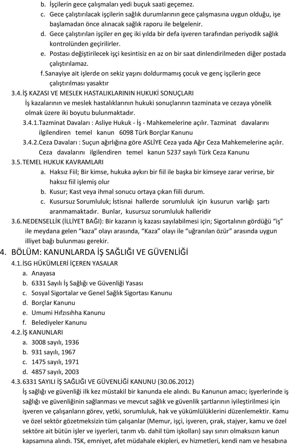 f. Sanayiye ait işlerde on sekiz yaşını doldurmamış çocuk ve genç işçilerin gece çalıştırılması yasaktır 3.4.