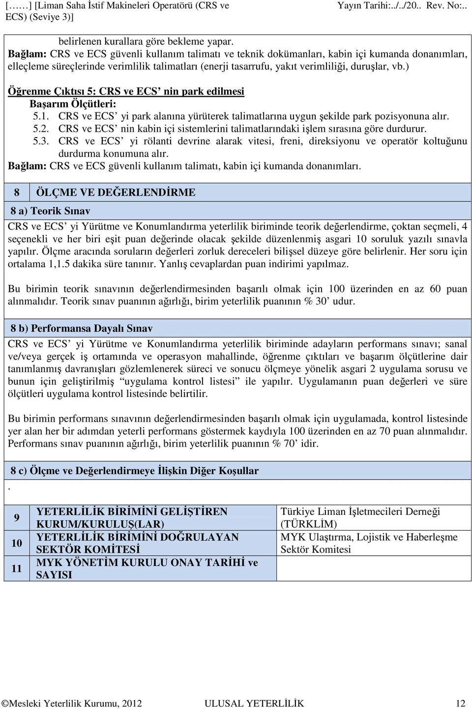 ) Öğrenme Çıktısı 5: CRS ve ECS nin park edilmesi 5.1. CRS ve ECS yi park alanına yürüterek talimatlarına uygun şekilde park pozisyonuna alır. 5.2.