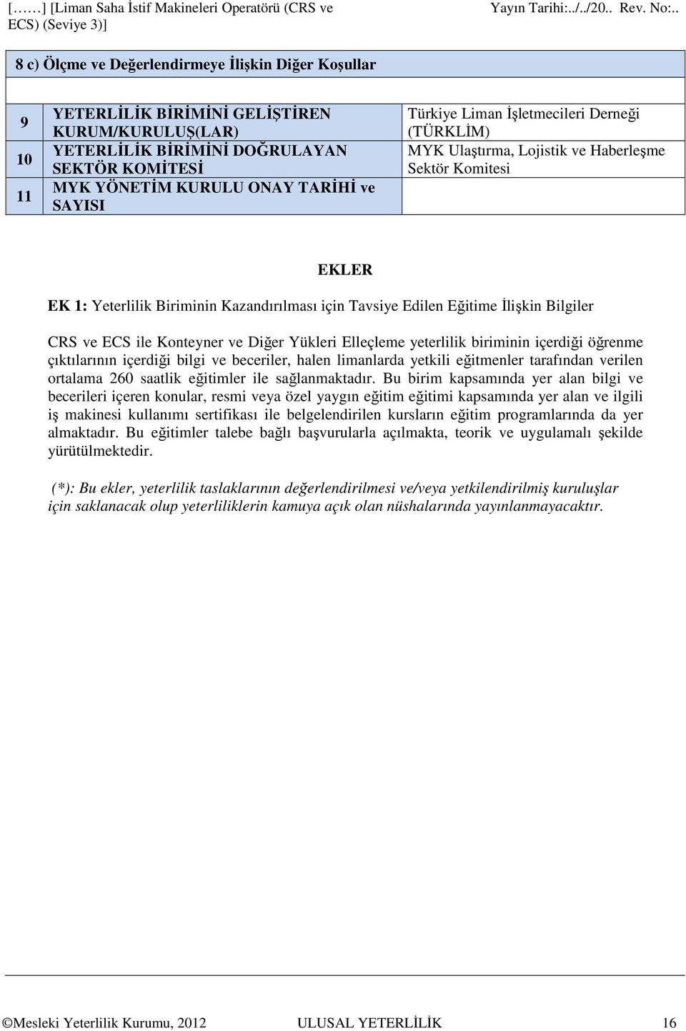 ECS ile Konteyner ve Diğer Yükleri Elleçleme yeterlilik biriminin içerdiği öğrenme çıktılarının içerdiği bilgi ve beceriler, halen limanlarda yetkili eğitmenler tarafından verilen ortalama 260