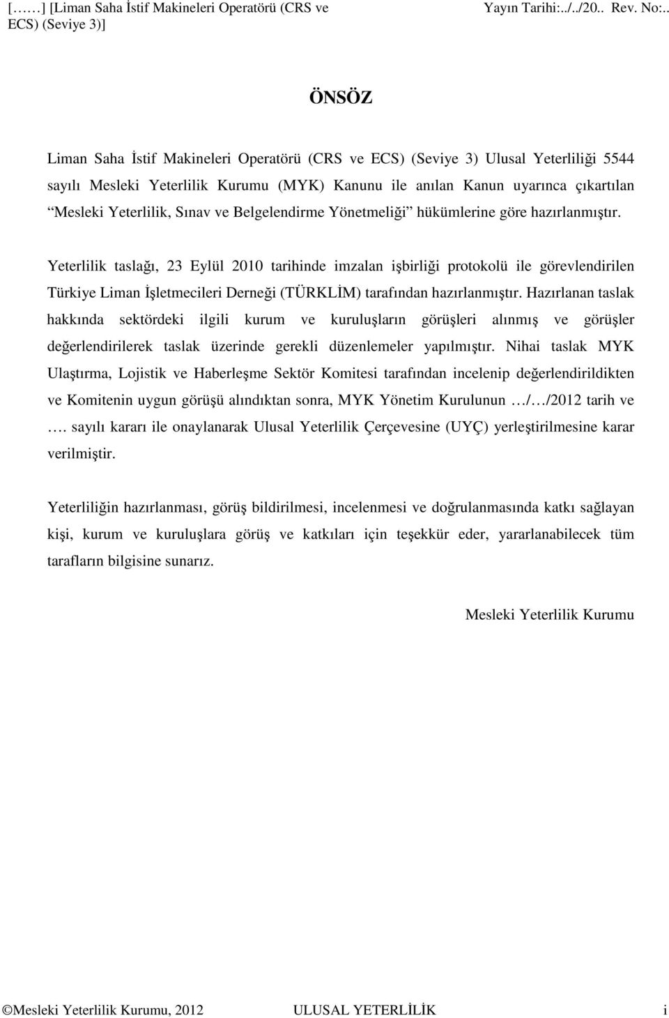 Yeterlilik taslağı, 23 Eylül 2010 tarihinde imzalan işbirliği protokolü ile görevlendirilen Türkiye Liman İşletmecileri Derneği (TÜRKLİM) tarafından hazırlanmıştır.