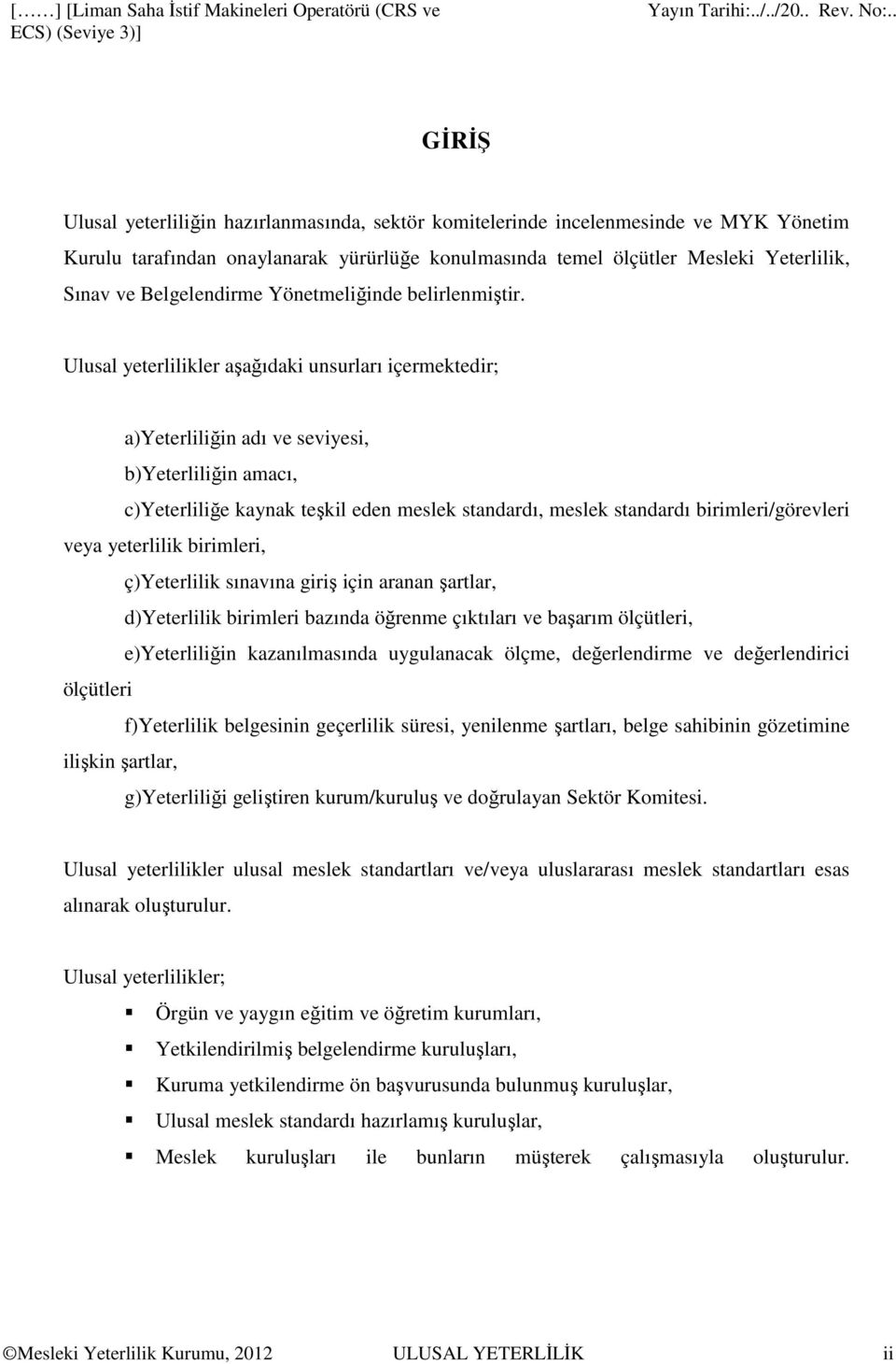 Ulusal yeterlilikler aşağıdaki unsurları içermektedir; a)yeterliliğin adı ve seviyesi, b)yeterliliğin amacı, c)yeterliliğe kaynak teşkil eden meslek standardı, meslek standardı birimleri/görevleri