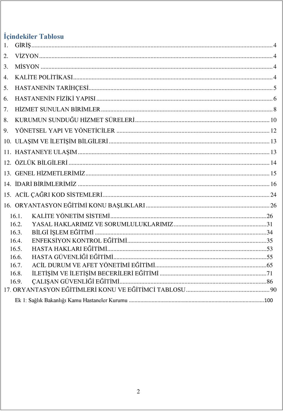 İDARİ BİRİMLERİMİZ... 16 15. ACİL ÇAĞRI KOD SİSTEMLERİ... 24 16. ORYANTASYON EĞİTİMİ KONU BAŞLIKLARI... 26 16.1. KALİTE YÖNETİM SİSTEMİ... 26 16.2. YASAL HAKLARIMIZ VE SORUMLULUKLARIMIZ... 31
