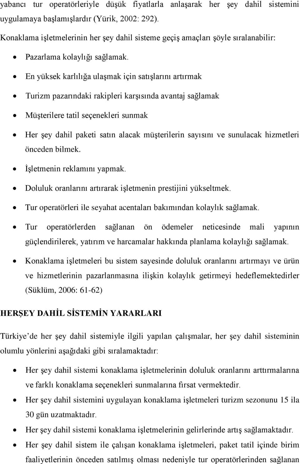 En yüksek karlılığa ulaşmak için satışlarını artırmak Turizm pazarındaki rakipleri karşısında avantaj sağlamak Müşterilere tatil seçenekleri sunmak Her şey dahil paketi satın alacak müşterilerin