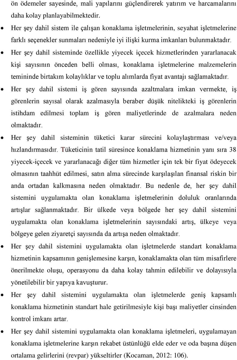 Her şey dahil sisteminde özellikle yiyecek içecek hizmetlerinden yararlanacak kişi sayısının önceden belli olması, konaklama işletmelerine malzemelerin temininde birtakım kolaylıklar ve toplu