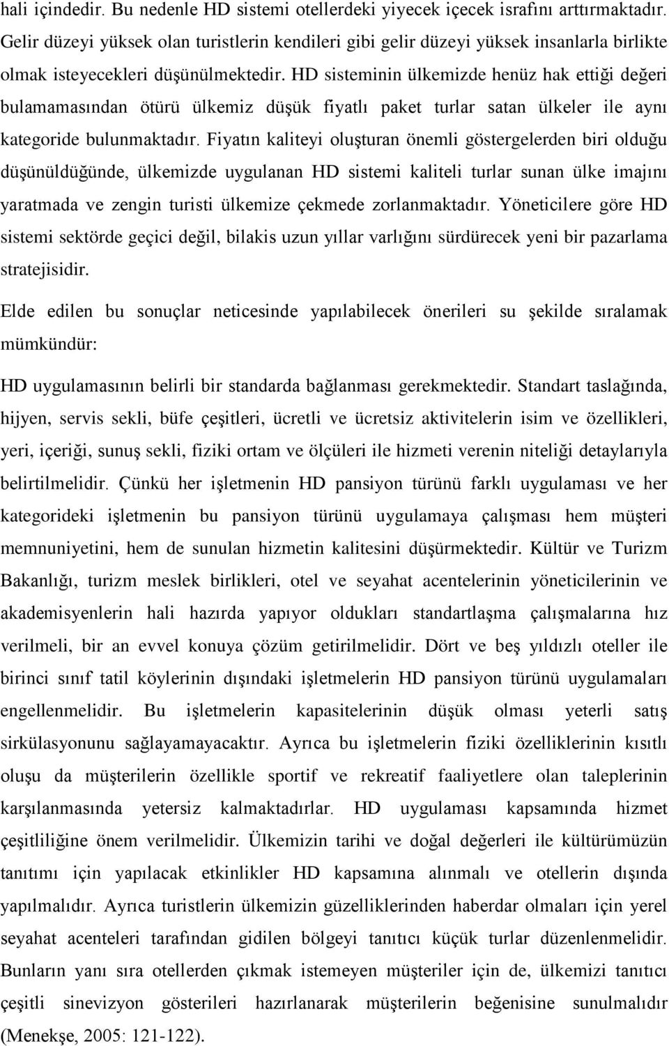 HD sisteminin ülkemizde henüz hak ettiği değeri bulamamasından ötürü ülkemiz düşük fiyatlı paket turlar satan ülkeler ile aynı kategoride bulunmaktadır.