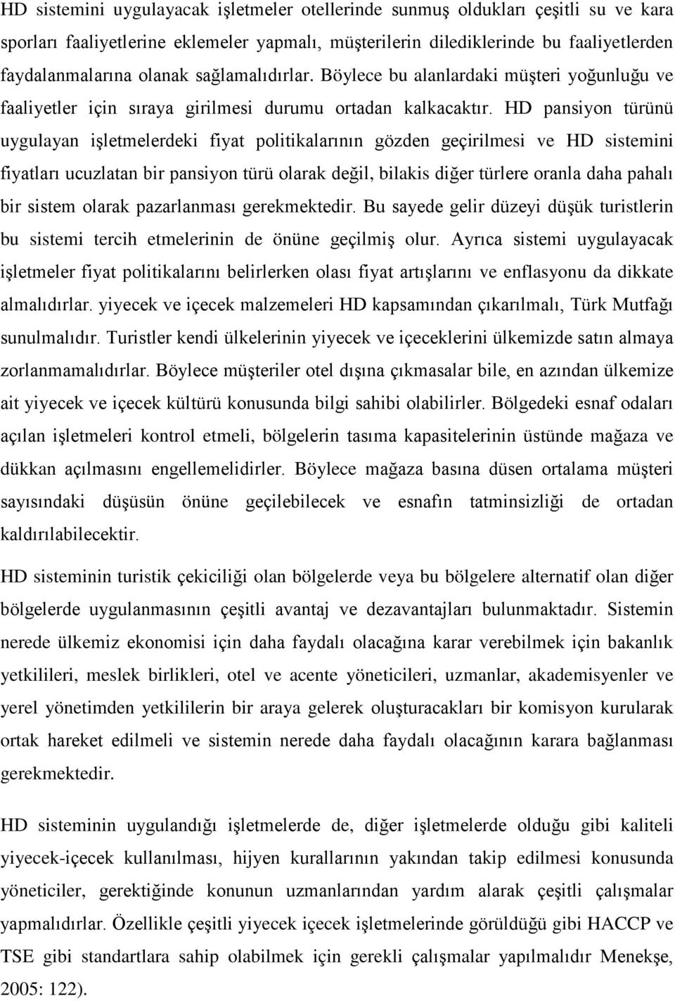 HD pansiyon türünü uygulayan işletmelerdeki fiyat politikalarının gözden geçirilmesi ve HD sistemini fiyatları ucuzlatan bir pansiyon türü olarak değil, bilakis diğer türlere oranla daha pahalı bir