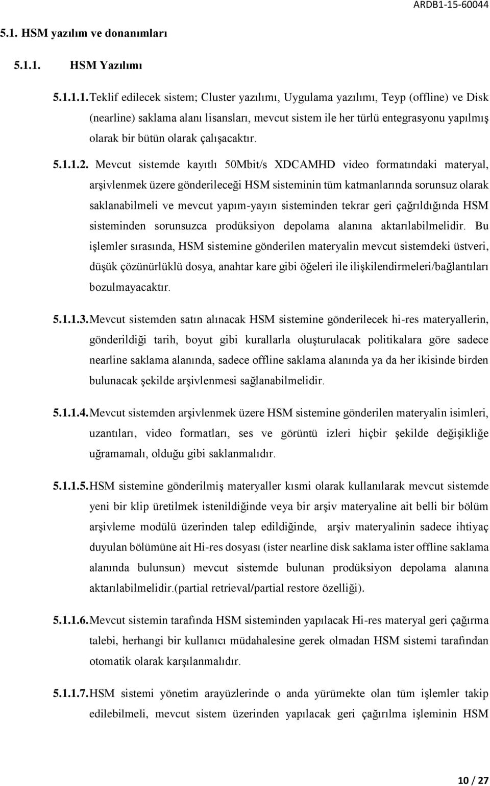 Mevcut sistemde kayıtlı 50Mbit/s XDCAMHD video formatındaki materyal, arşivlenmek üzere gönderileceği HSM sisteminin tüm katmanlarında sorunsuz olarak saklanabilmeli ve mevcut yapım-yayın sisteminden