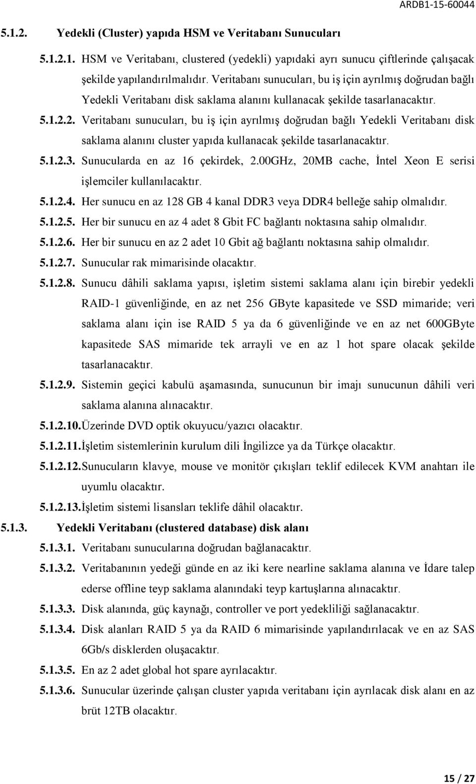 2. Veritabanı sunucuları, bu iş için ayrılmış doğrudan bağlı Yedekli Veritabanı disk saklama alanını cluster yapıda kullanacak şekilde tasarlanacaktır. 5.1.2.3. Sunucularda en az 16 çekirdek, 2.