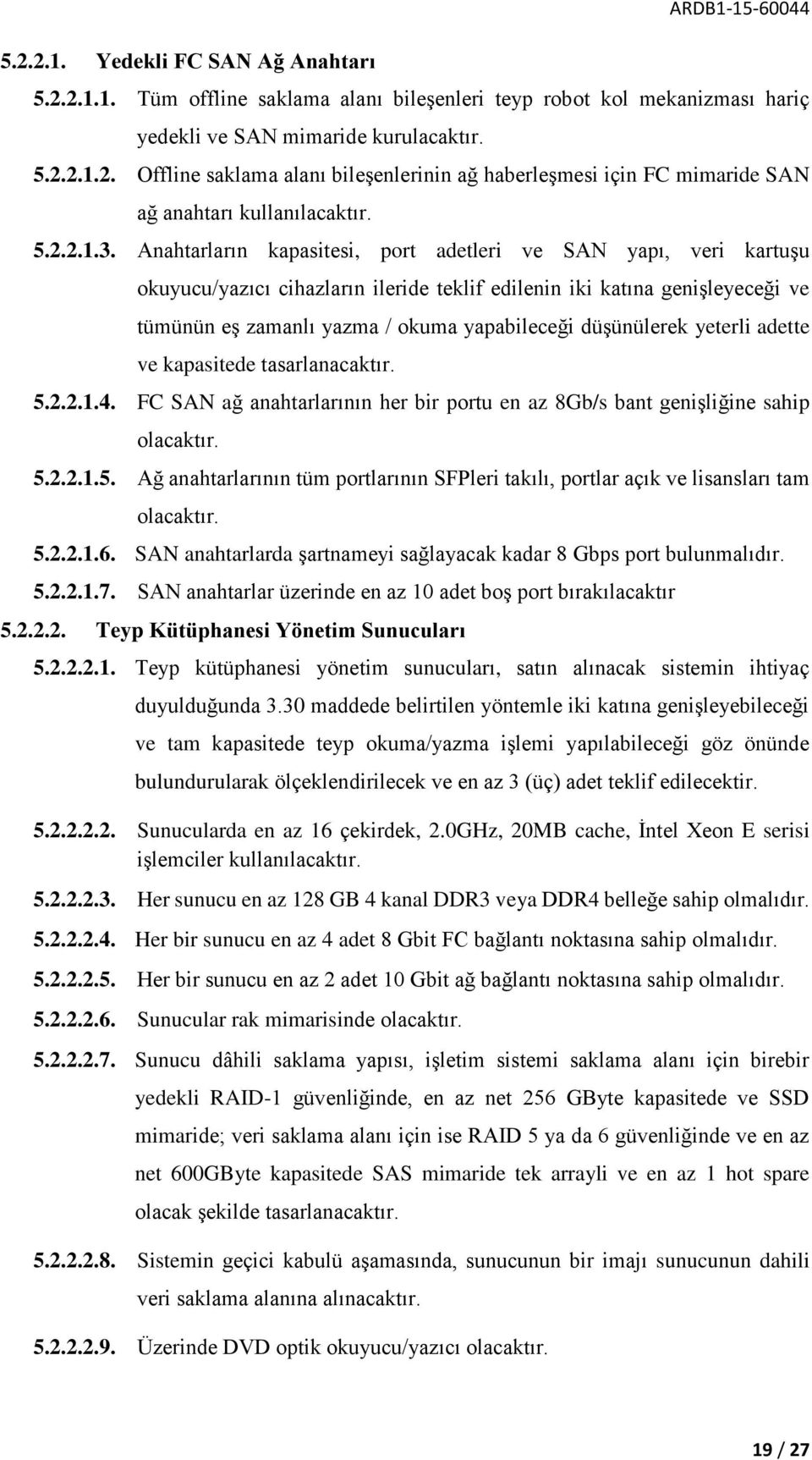 Anahtarların kapasitesi, port adetleri ve SAN yapı, veri kartuşu okuyucu/yazıcı cihazların ileride teklif edilenin iki katına genişleyeceği ve tümünün eş zamanlı yazma / okuma yapabileceği