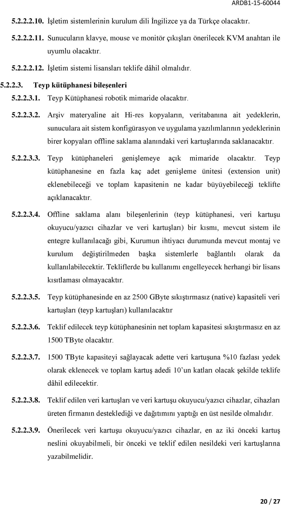 2.3. Teyp kütüphanesi bileşenleri 5.2.2.3.1. Teyp Kütüphanesi robotik mimaride olacaktır. 5.2.2.3.2. Arşiv materyaline ait Hi-res kopyaların, veritabanına ait yedeklerin, sunuculara ait sistem