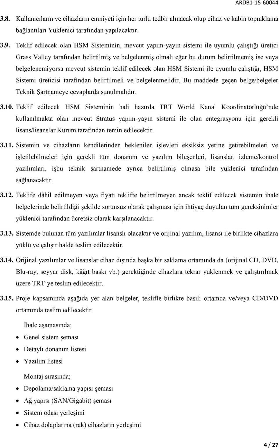 belgelenemiyorsa mevcut sistemin teklif edilecek olan HSM Sistemi ile uyumlu çalıştığı, HSM Sistemi üreticisi tarafından belirtilmeli ve belgelenmelidir.