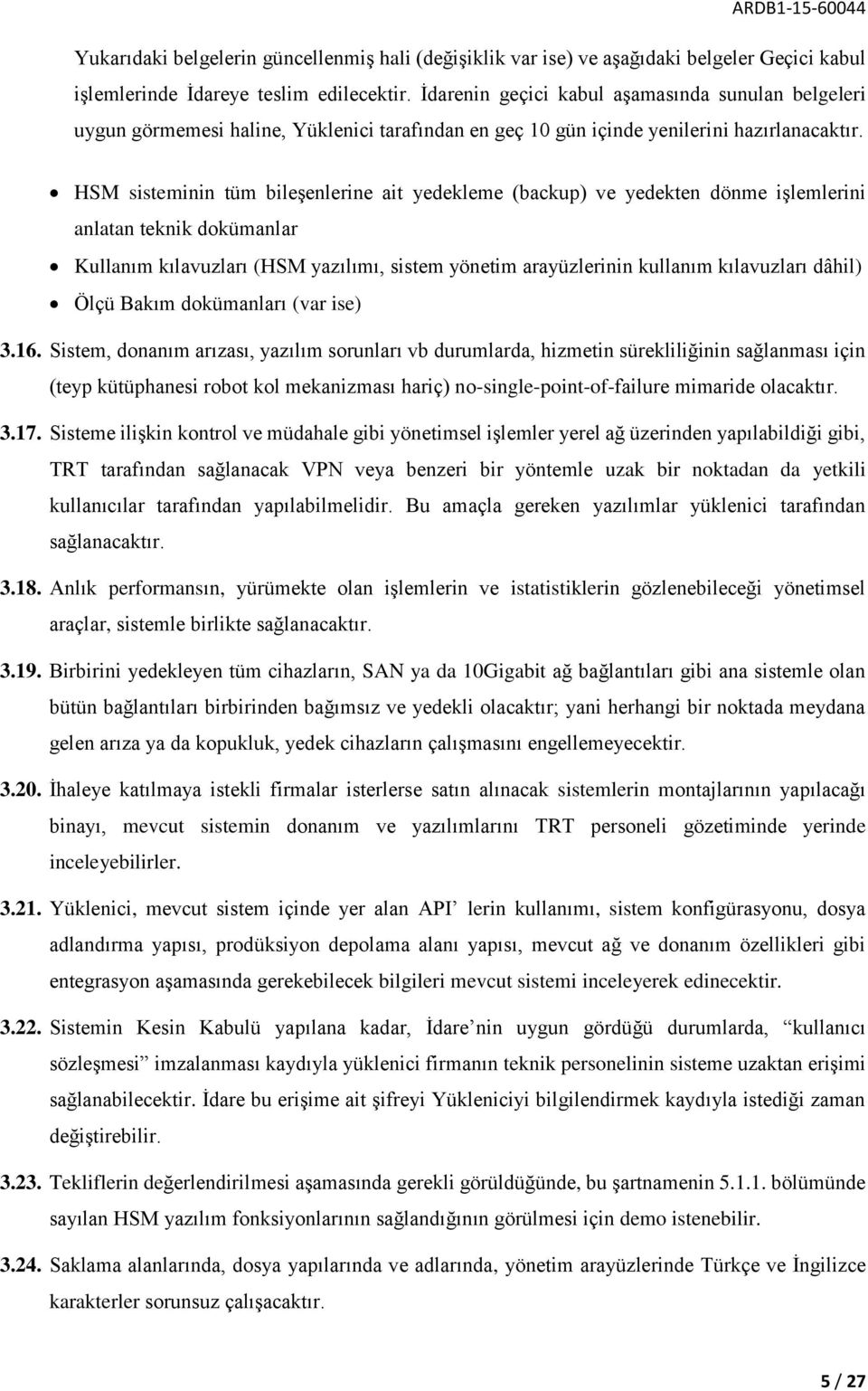 HSM sisteminin tüm bileşenlerine ait yedekleme (backup) ve yedekten dönme işlemlerini anlatan teknik dokümanlar Kullanım kılavuzları (HSM yazılımı, sistem yönetim arayüzlerinin kullanım kılavuzları