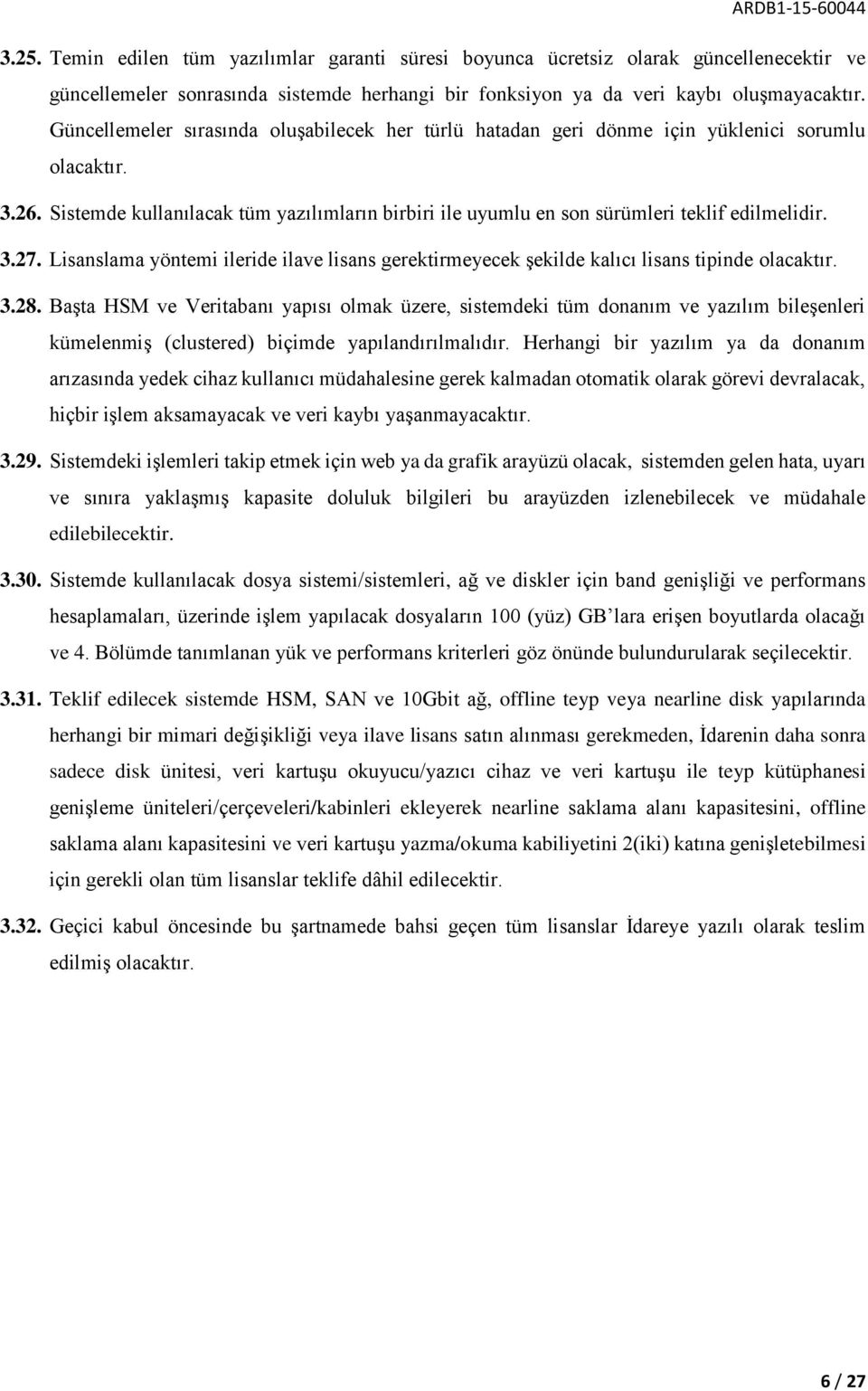 3.27. Lisanslama yöntemi ileride ilave lisans gerektirmeyecek şekilde kalıcı lisans tipinde olacaktır. 3.28.