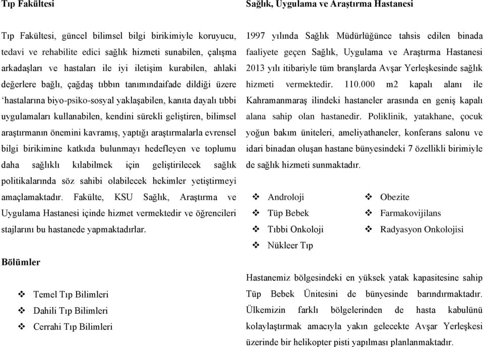 sürekli geliştiren, bilimsel araştırmanın önemini kavramış, yaptığı araştırmalarla evrensel bilgi birikimine katkıda bulunmayı hedefleyen ve toplumu daha sağlıklı kılabilmek için geliştirilecek