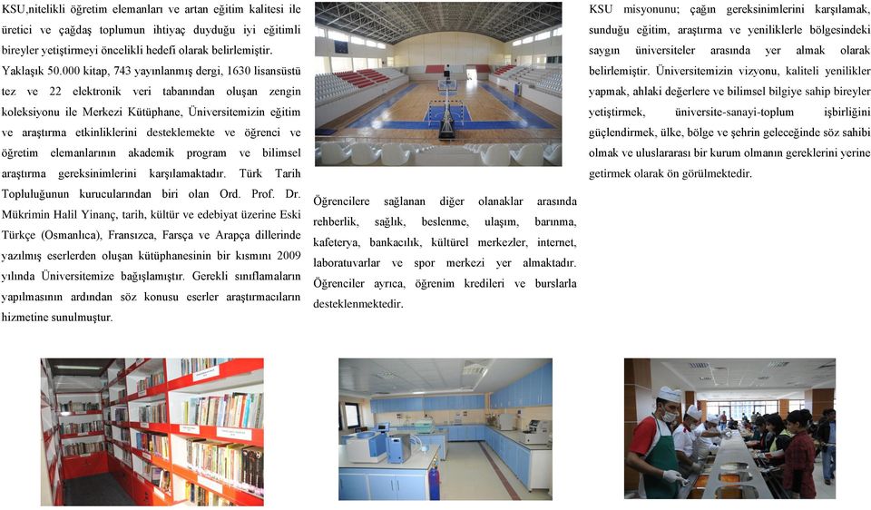 desteklemekte ve öğrenci ve öğretim elemanlarının akademik program ve bilimsel araştırma gereksinimlerini karşılamaktadır. Türk Tarih Topluluğunun kurucularından biri olan Ord. Prof. Dr.