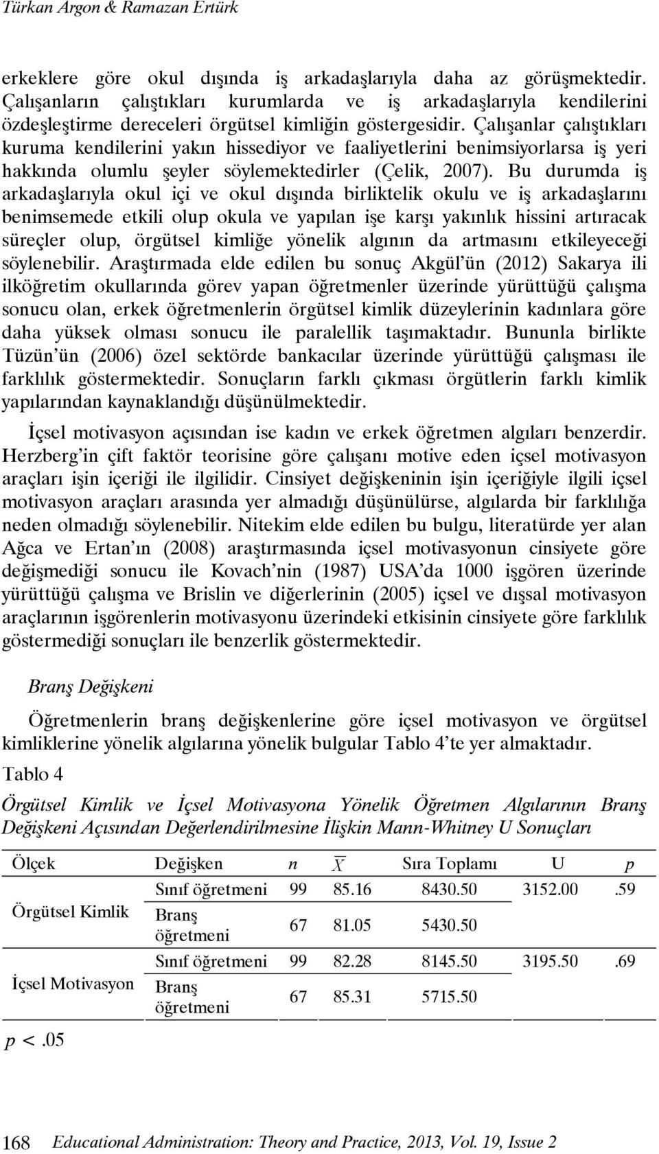 Çalışanlar çalıştıkları kuruma kendilerini yakın hissediyor ve faaliyetlerini benimsiyorlarsa iş yeri hakkında olumlu şeyler söylemektedirler (Çelik, 2007).