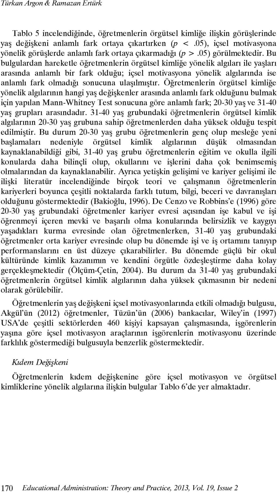 Bu bulgulardan hareketle öğretmenlerin örgütsel kimliğe yönelik algıları ile yaşları arasında anlamlı bir fark olduğu; içsel motivasyona yönelik algılarında ise anlamlı fark olmadığı sonucuna